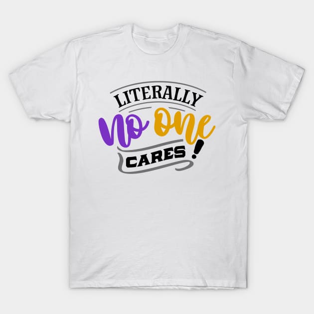 Literally No One Cares! T-Shirt by INKUBATUR